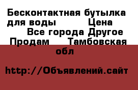 Бесконтактная бутылка для воды ESLOE › Цена ­ 1 590 - Все города Другое » Продам   . Тамбовская обл.